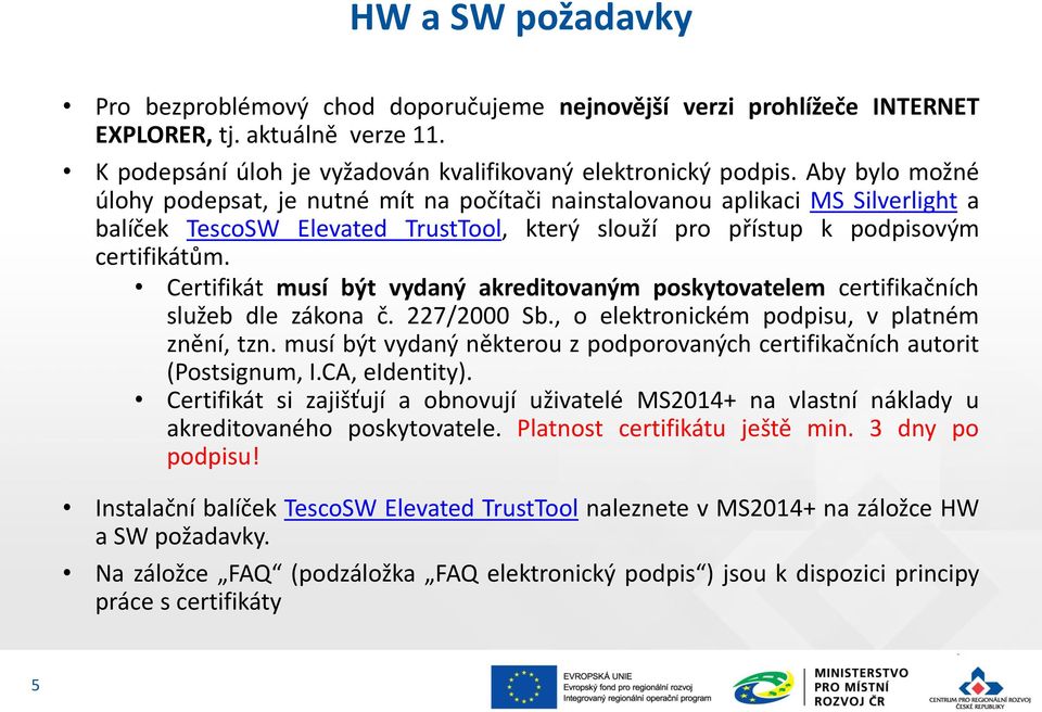 Certifikát musí být vydaný akreditovaným poskytovatelem certifikačních služeb dle zákona č. 227/2000 Sb., o elektronickém podpisu, v platném znění, tzn.