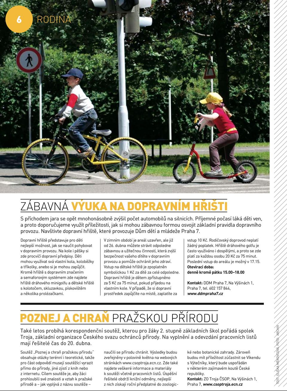 Navštivte dopravní hřiště, které provozuje Dům dětí a mládeže Praha 7. Dopravní hřiště představuje pro děti nejlepší možnost, jak se naučit pohybovat v dopravním provozu.