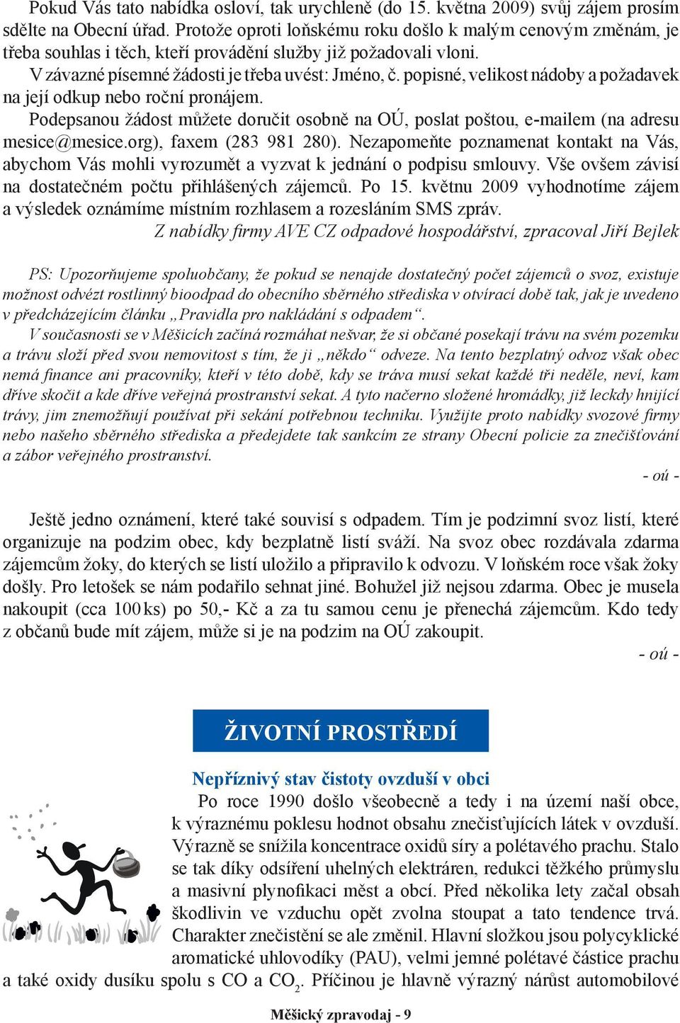 popisné, velikost nádoby a požadavek na její odkup nebo roční pronájem. Podepsanou žádost můžete doručit osobně na OÚ, poslat poštou, e-mailem (na adresu mesice@mesice.org), faxem (283 981 280).