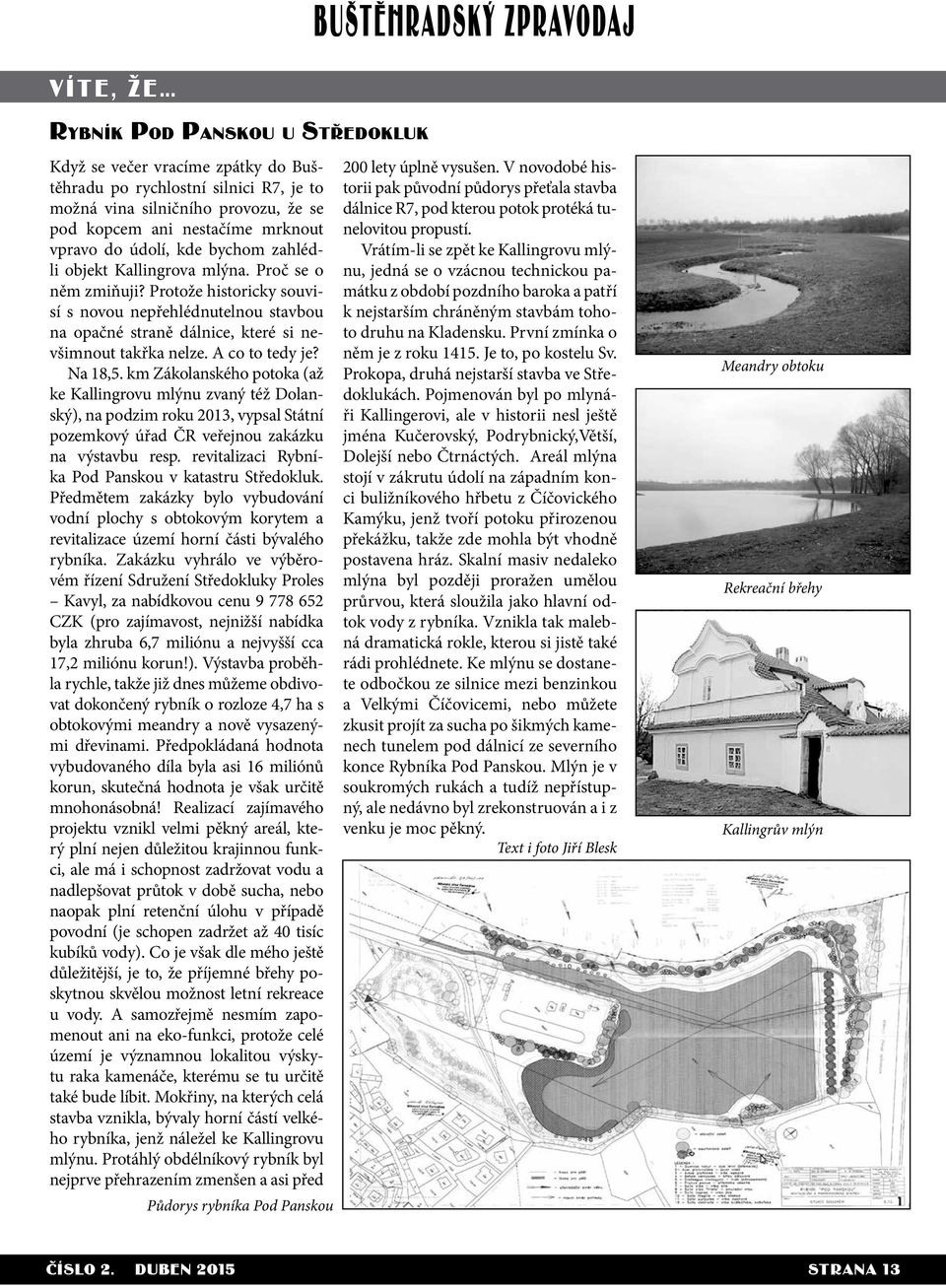 mrknout propustí. vpravo do údolí, kde bychom zahlédli Vrátím-li se zpět ke Kallingrovu mlý- objekt Kallingrova mlýna. Proč se o nu, jedná se o vzácnou technickou pa- něm zmiňuji?