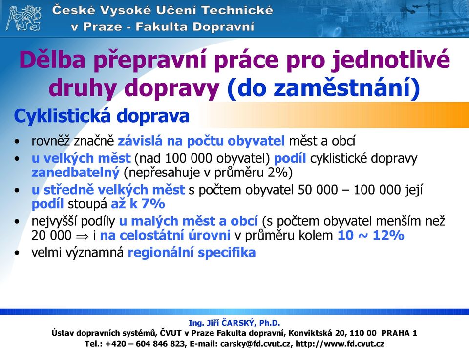 2%) u středně velkých měst s počtem obyvatel 50 000 100 000 její podíl stoupá až k 7% nejvyšší podíly u malých měst a