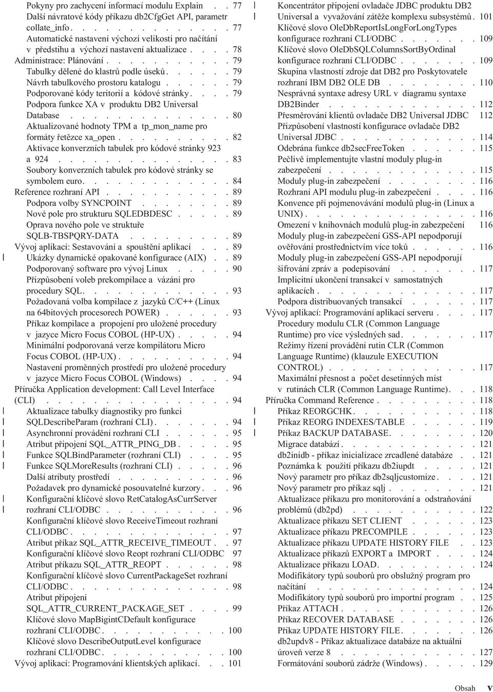 .....79 Návrh tabulkového prostoru katalogu......79 Podporované kódy teritorií a kódové stránky....79 Podpora funkce XA v produktu DB2 Universal Database.