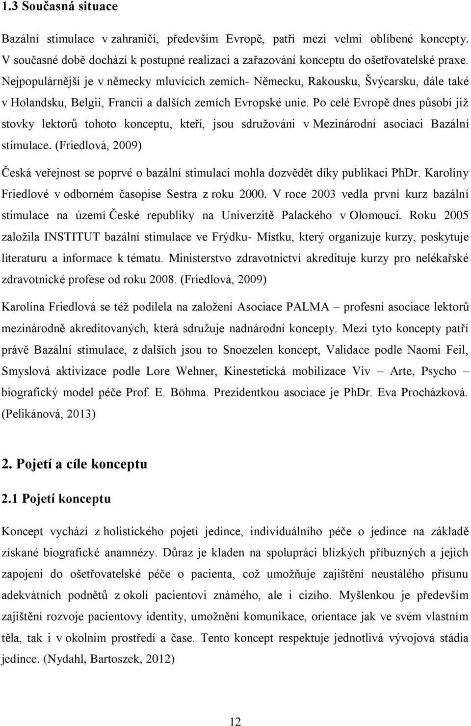 Po celé Evropě dnes působí již stovky lektorů tohoto konceptu, kteří, jsou sdružováni v Mezinárodní asociaci Bazální stimulace.