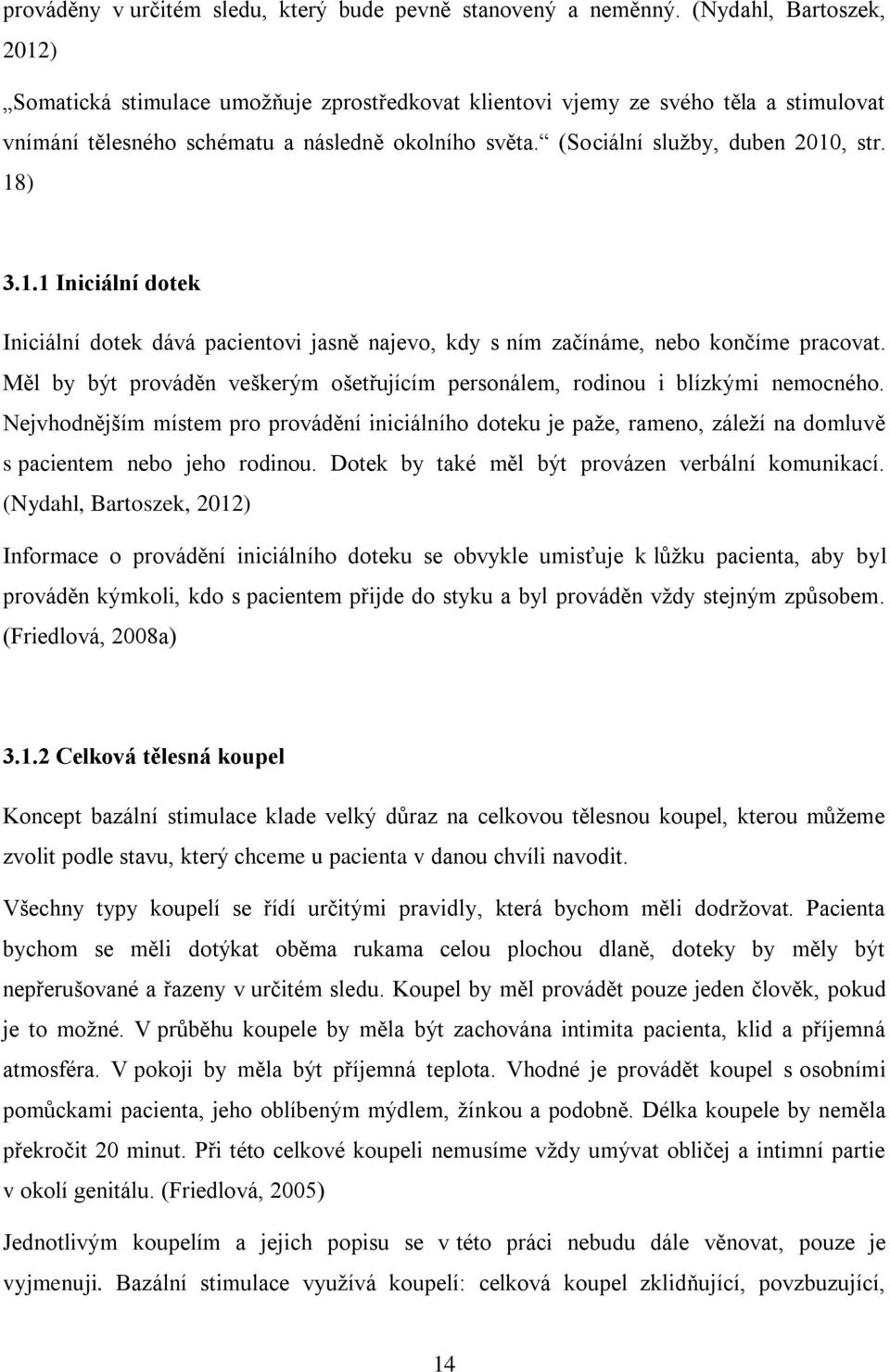 (Sociální služby, duben 2010, str. 18) 3.1.1 Iniciální dotek Iniciální dotek dává pacientovi jasně najevo, kdy s ním začínáme, nebo končíme pracovat.