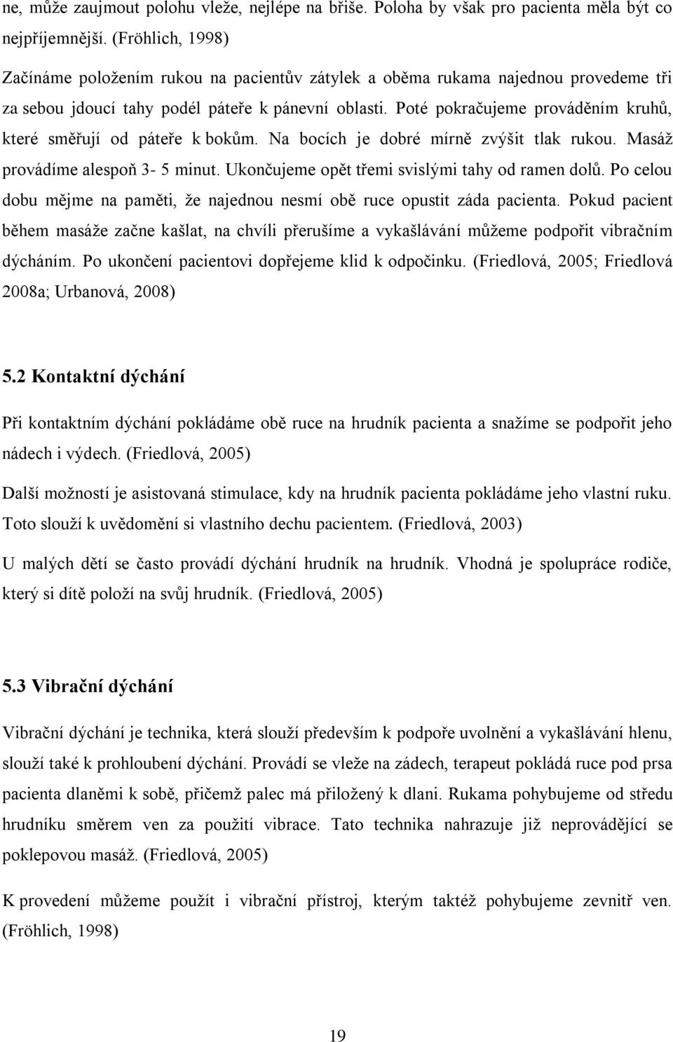 Poté pokračujeme prováděním kruhů, které směřují od páteře k bokům. Na bocích je dobré mírně zvýšit tlak rukou. Masáž provádíme alespoň 3-5 minut. Ukončujeme opět třemi svislými tahy od ramen dolů.