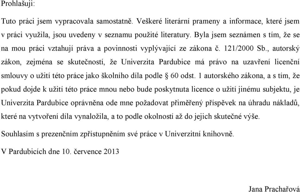 , autorský zákon, zejména se skutečností, že Univerzita Pardubice má právo na uzavření licenční smlouvy o užití této práce jako školního díla podle 60 odst.