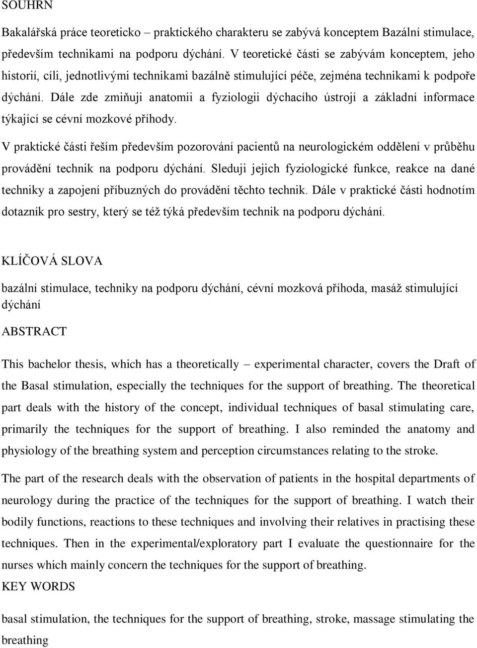 Dále zde zmiňuji anatomii a fyziologii dýchacího ústrojí a základní informace týkající se cévní mozkové příhody.