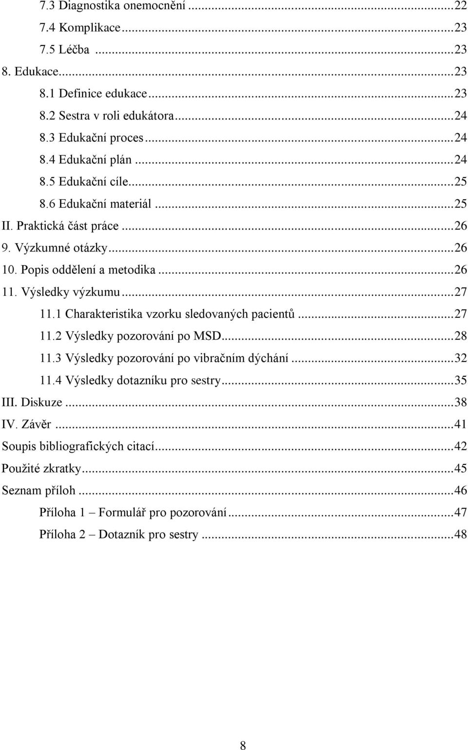 1 Charakteristika vzorku sledovaných pacientů... 27 11.2 Výsledky pozorování po MSD... 28 11.3 Výsledky pozorování po vibračním dýchání... 32 11.4 Výsledky dotazníku pro sestry... 35 III.