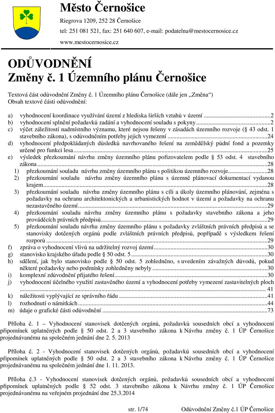 1 Územního plánu Černošice (dále jen,,změna ) Obsah textové části odůvodnění: a) vyhodnocení koordinace využívání území z hlediska širších vztahů v území.