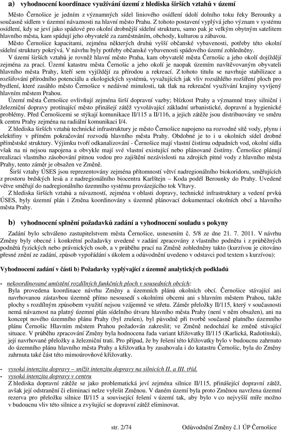 Z tohoto postavení vyplývá jeho význam v systému osídlení, kdy se jeví jako spádové pro okolní drobnější sídelní strukturu, samo pak je velkým obytným satelitem hlavního města, kam spádují jeho