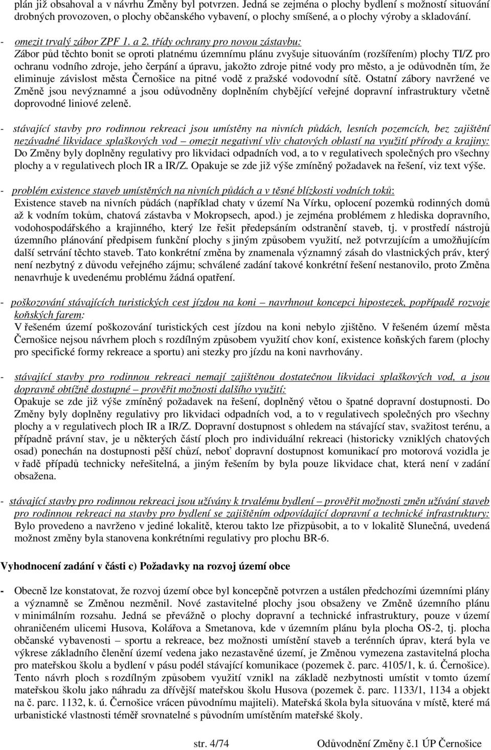 třídy ochrany pro novou zástavbu: Zábor půd těchto bonit se oproti platnému územnímu plánu zvyšuje situováním (rozšířením) plochy TI/Z pro ochranu vodního zdroje, jeho čerpání a úpravu, jakožto