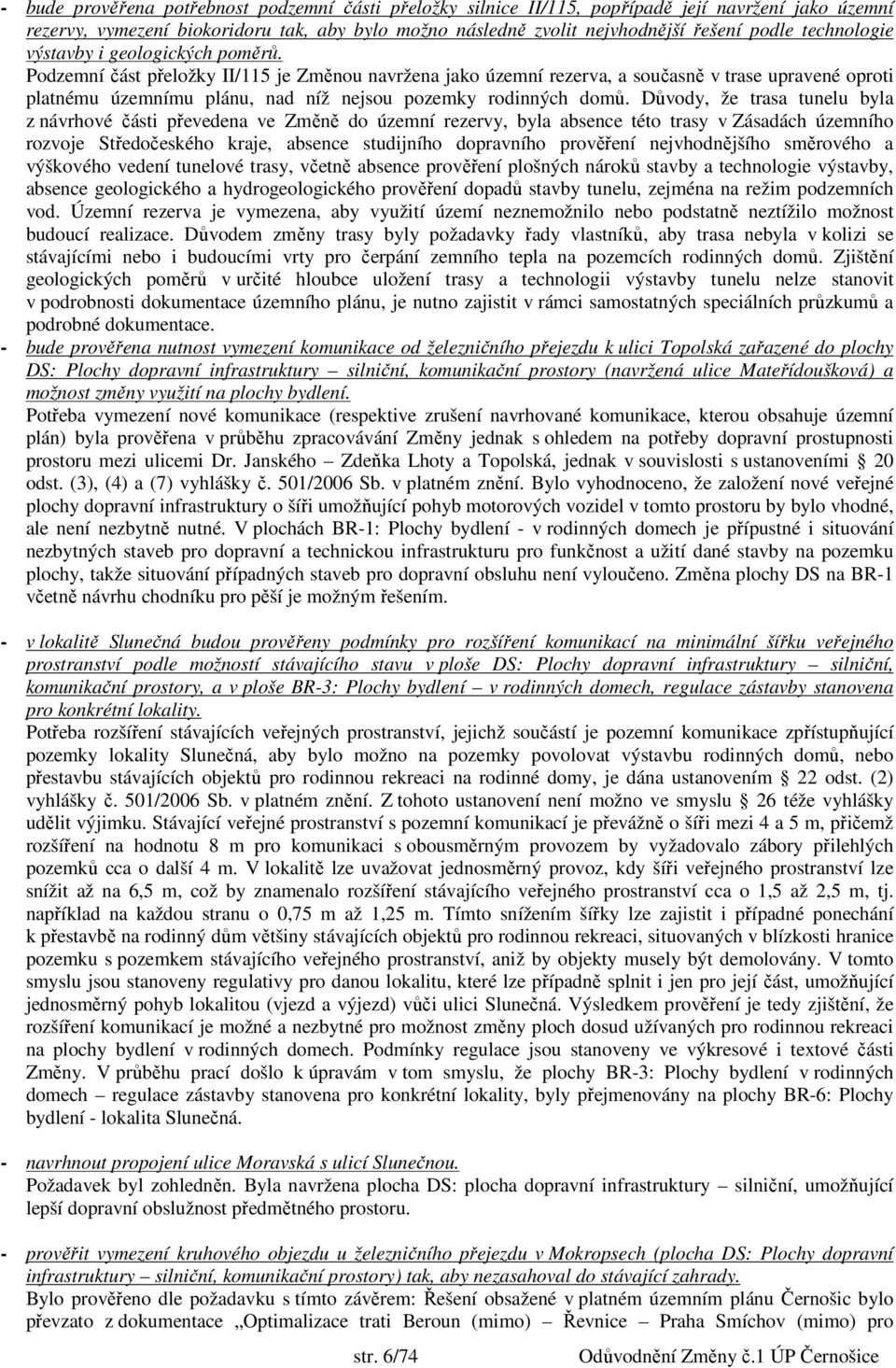 Podzemní část přeložky II/115 je Změnou navržena jako územní rezerva, a současně v trase upravené oproti platnému územnímu plánu, nad níž nejsou pozemky rodinných domů.