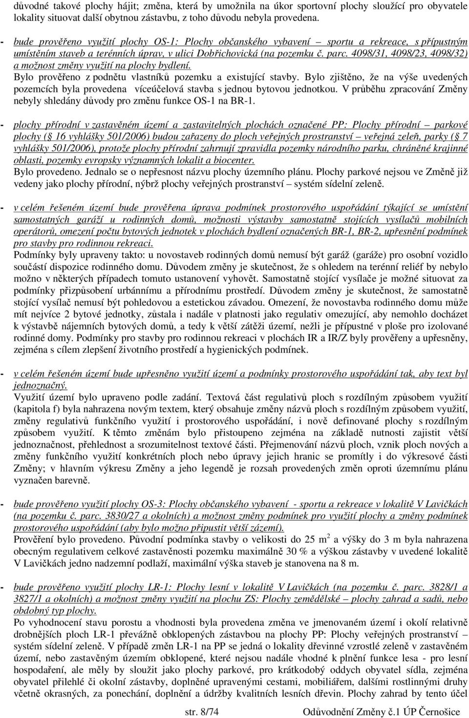 4098/31, 4098/23, 4098/32) a možnost změny využití na plochy bydlení. Bylo prověřeno z podnětu vlastníků pozemku a existující stavby.