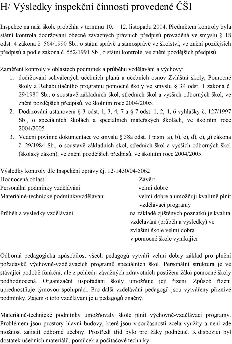 , o státní správě a samosprávě ve školství, ve znění pozdějších předpisů a podle zákona č. 552/1991 Sb., o státní kontrole, ve znění pozdějších předpisů.