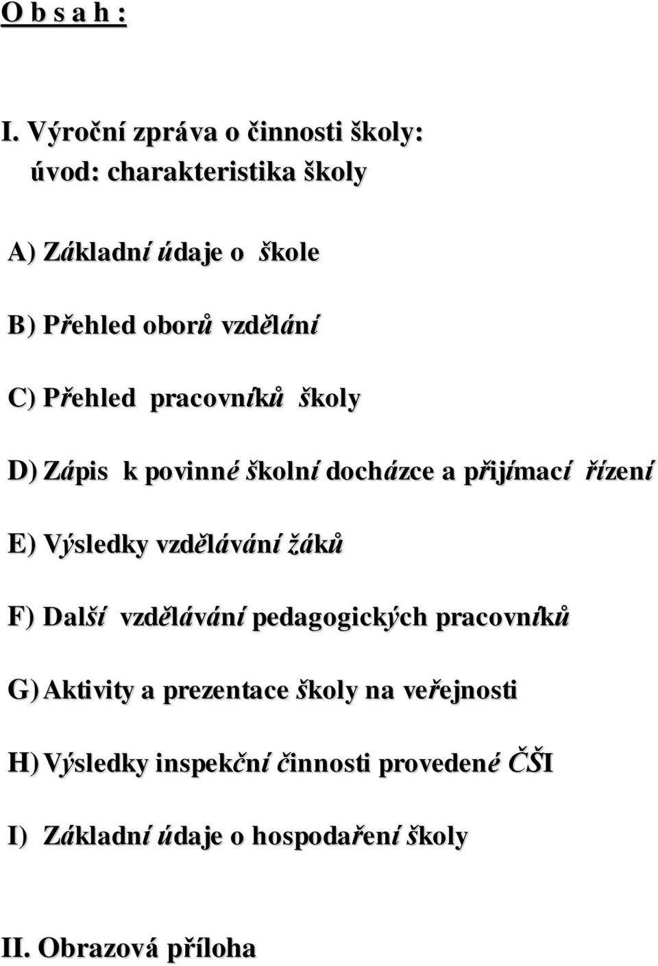 vzdělání C) Přehled pracovníků školy D) Zápis k povinné školní docházce a přijímací řízení E) Výsledky