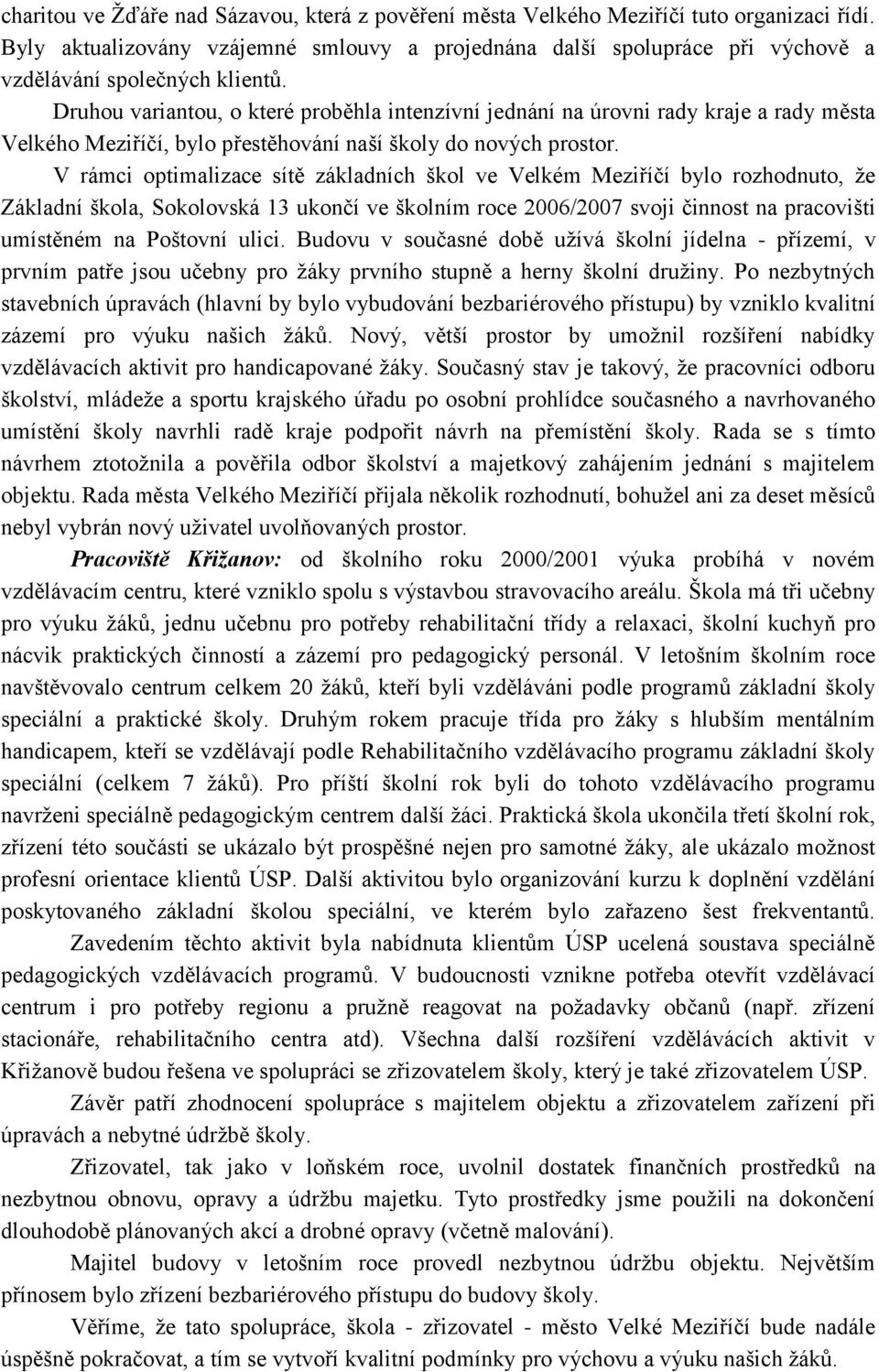 Druhou variantou, o které proběhla intenzívní jednání na úrovni rady kraje a rady města Velkého Meziříčí, bylo přestěhování naší školy do nových prostor.