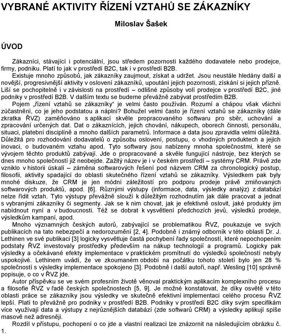 Jsou neustále hledány další a novější, progresivnější aktivity v oslovení zákazníků, upoutání jejich pozornosti, získání si jejich přízně.