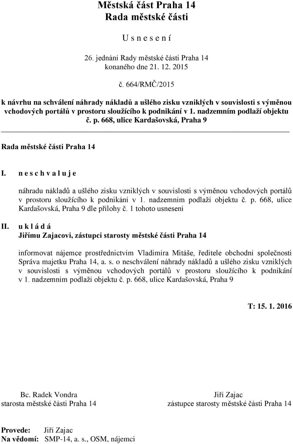 1 tohoto usnesení Jiřímu Zajacovi, zástupci starosty městské části Praha 14 informovat nájemce prostřednictvím Vladimíra Mitáše, ředitele obchodní společnosti Správa majetku Praha 14, a. s. o neschválení náhrady nákladů a ušlého zisku vzniklých v souvislosti s výměnou vchodových portálů v prostoru sloužícího k podnikání v 1.