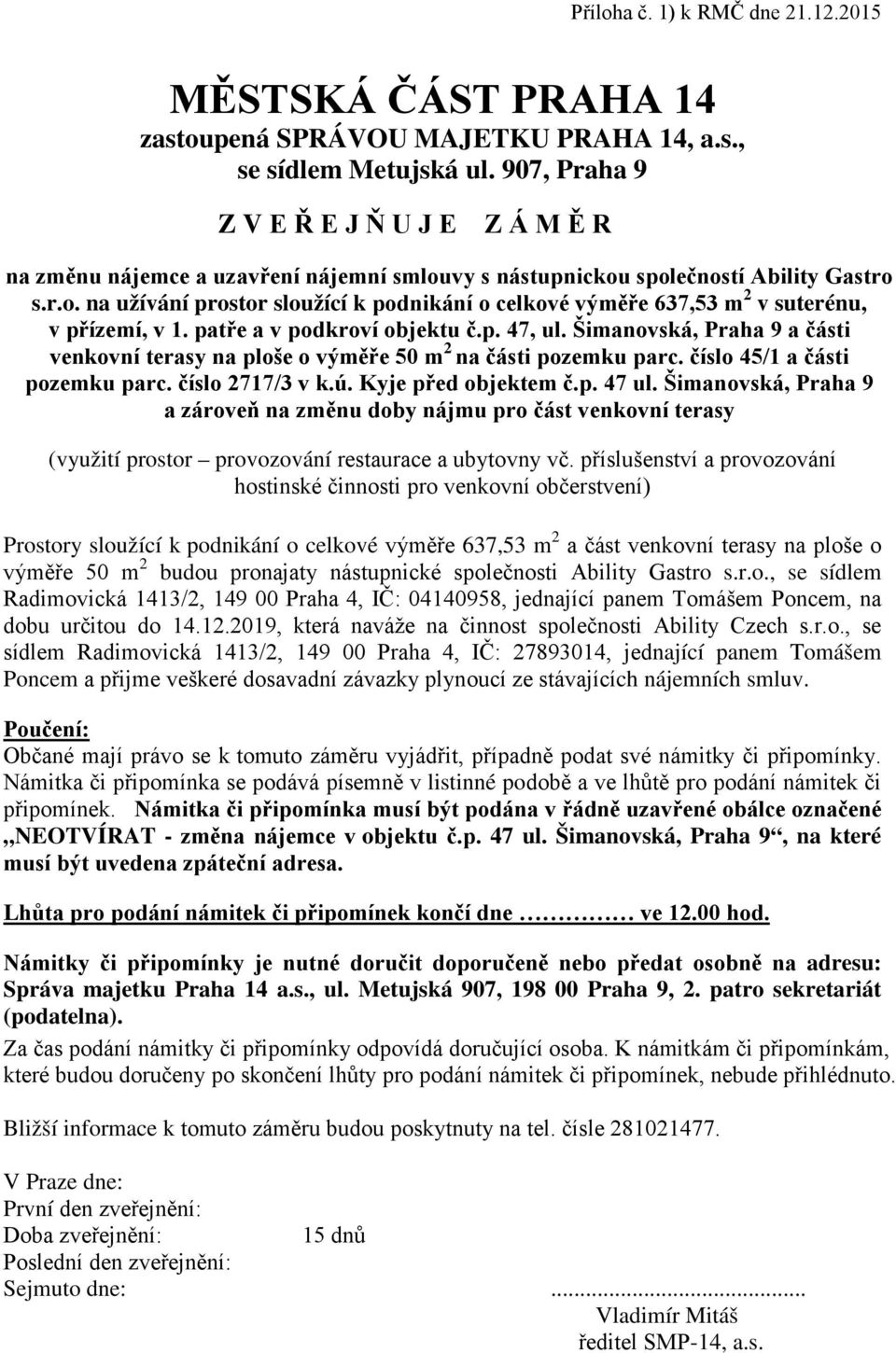 patře a v podkroví objektu č.p. 47, ul. Šimanovská, Praha 9 a části venkovní terasy na ploše o výměře 50 m 2 na části pozemku parc. číslo 45/1 a části pozemku parc. číslo 2717/3 v k.ú.