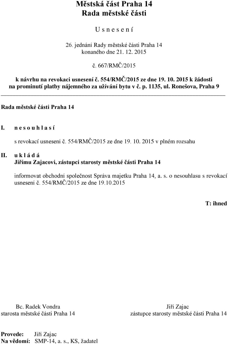 2015 v plném rozsahu Jiřímu Zajacovi, zástupci starosty městské části Praha 14 informovat obchodní společnost Správa majetku Praha 14, a. s. o nesouhlasu s revokací usnesení č.