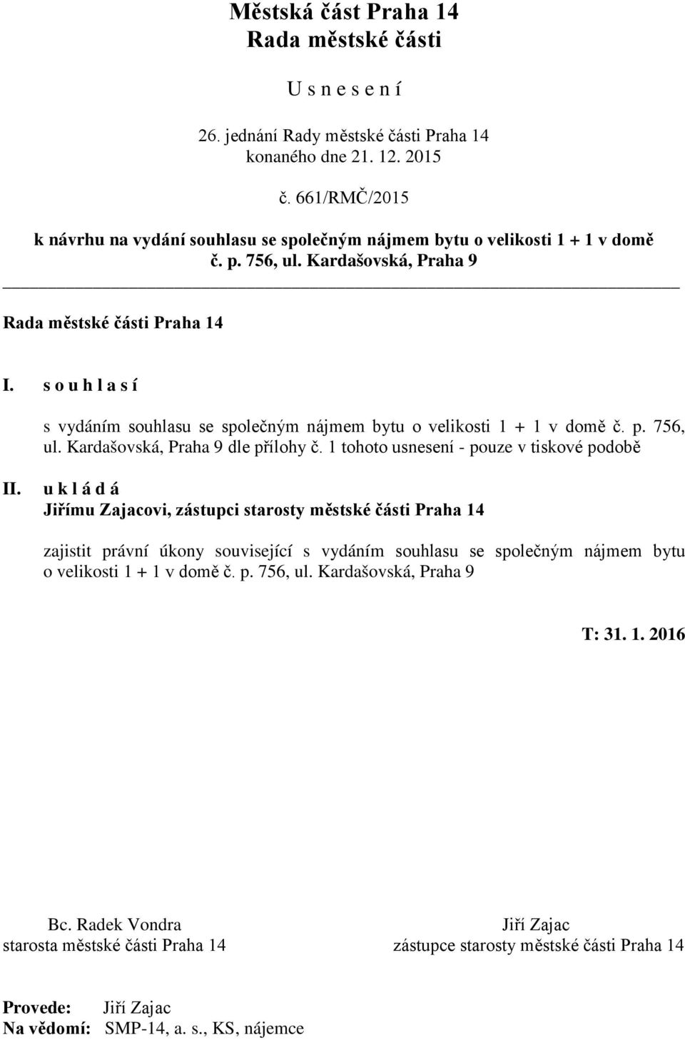 1 tohoto usnesení - pouze v tiskové podobě Jiřímu Zajacovi, zástupci starosty městské části Praha 14 zajistit právní úkony související s vydáním souhlasu se společným