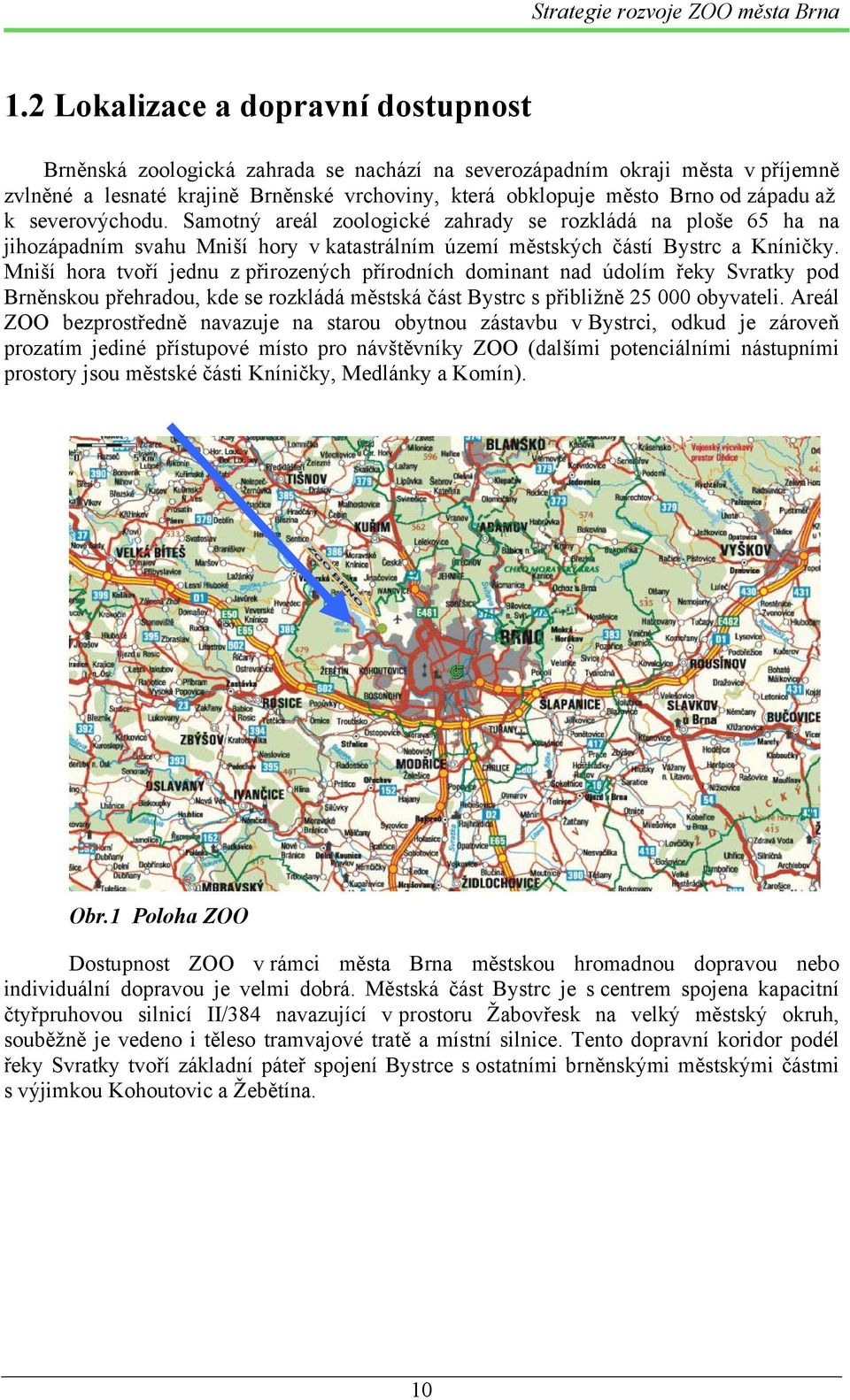 Mniší hora tvoří jednu z přirozených přírodních dominant nad údolím řeky Svratky pod Brněnskou přehradou, kde se rozkládá městská část Bystrc s přibližně 25 000 obyvateli.