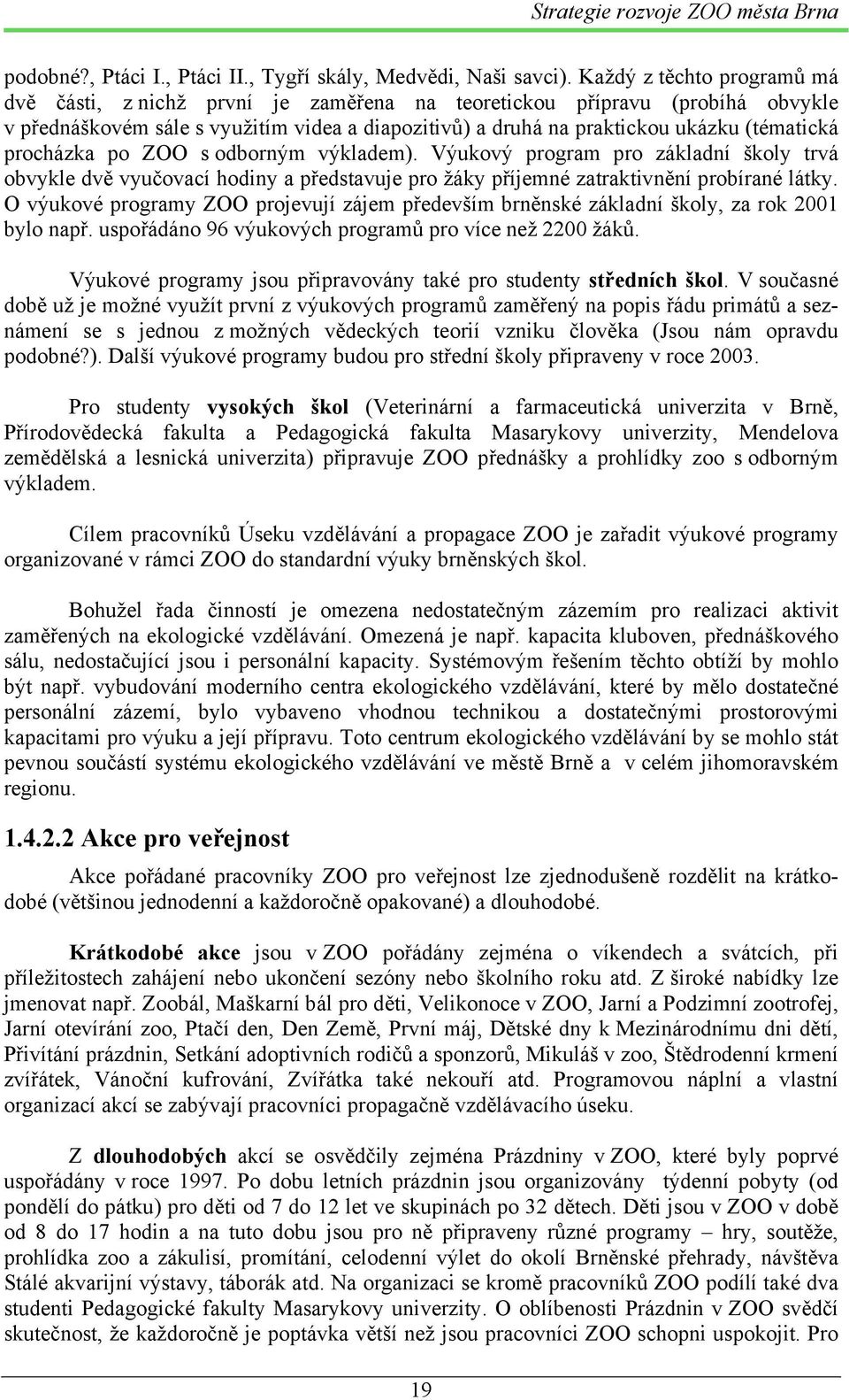 procházka po ZOO s odborným výkladem). Výukový program pro základní školy trvá obvykle dvě vyučovací hodiny a představuje pro žáky příjemné zatraktivnění probírané látky.