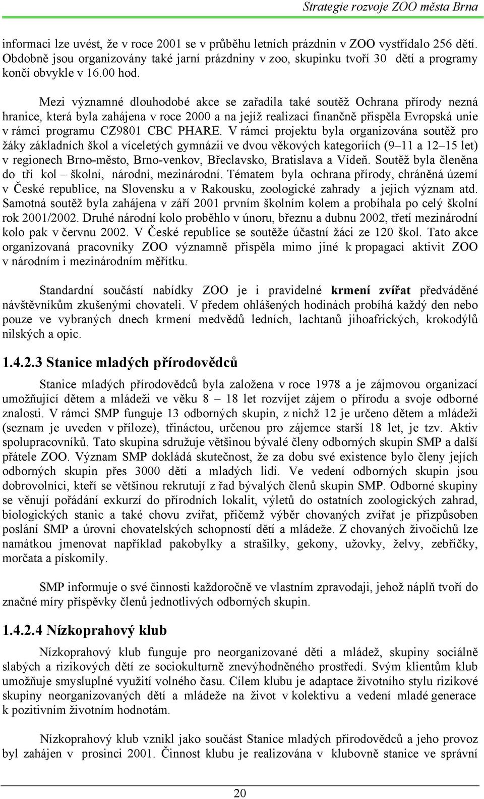 Mezi významné dlouhodobé akce se zařadila také soutěž Ochrana přírody nezná hranice, která byla zahájena v roce 2000 a na jejíž realizaci finančně přispěla Evropská unie v rámci programu CZ9801 CBC