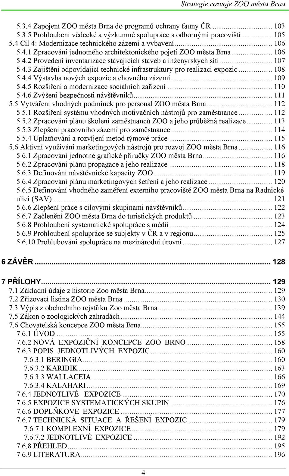 .. 108 5.4.4 Výstavba nových expozic a chovného zázemí... 109 5.4.5 Rozšíření a modernizace sociálních zařízení... 110 5.4.6 Zvýšení bezpečnosti návštěvníků... 111 5.