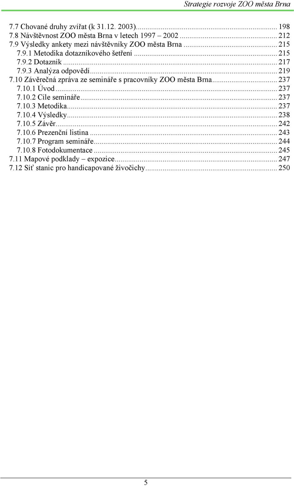 10 Závěrečná zpráva ze semináře s pracovníky ZOO města Brna... 237 7.10.1 Úvod... 237 7.10.2 Cíle semináře... 237 7.10.3 Metodika... 237 7.10.4 Výsledky.