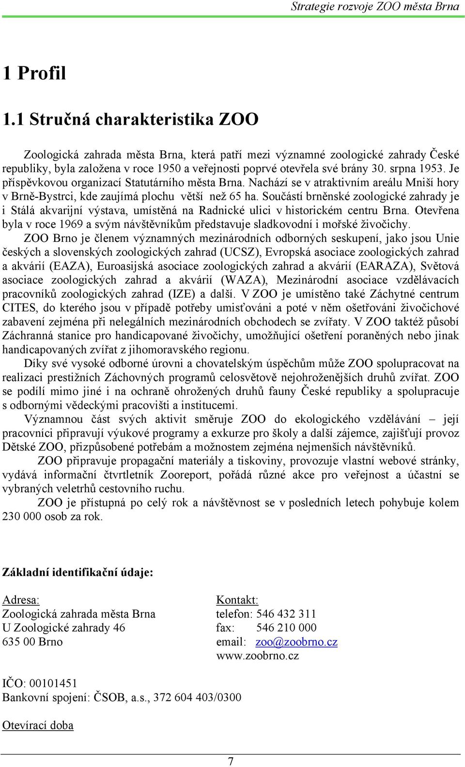 srpna 1953. Je příspěvkovou organizací Statutárního města Brna. Nachází se v atraktivním areálu Mniší hory v Brně-Bystrci, kde zaujímá plochu větší než 65 ha.