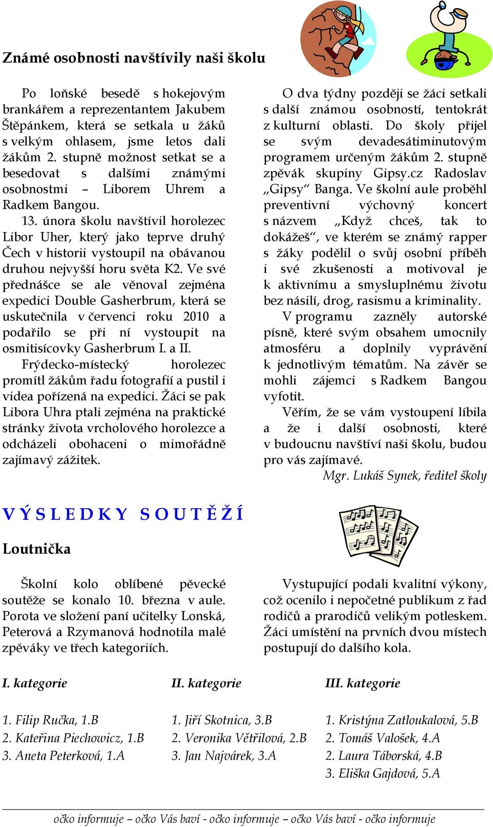 února školu navštívil horolezec Libor Uher, který jako teprve druhý Čech v historii vystoupil na obávanou druhou nejvyšší horu světa K2.