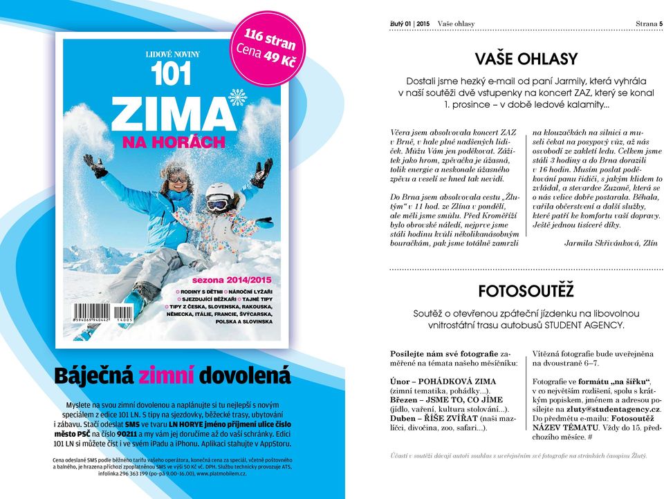 Zážitek jako hrom, zpěvačka je úžasná, tolik energie a neskonale úžasného zpěvu a veselí se hned tak nevidí. Do Brna jsem absolvovala cestu Žlutým v 11 hod. ze Zlína v pondělí, ale měli jsme smůlu.