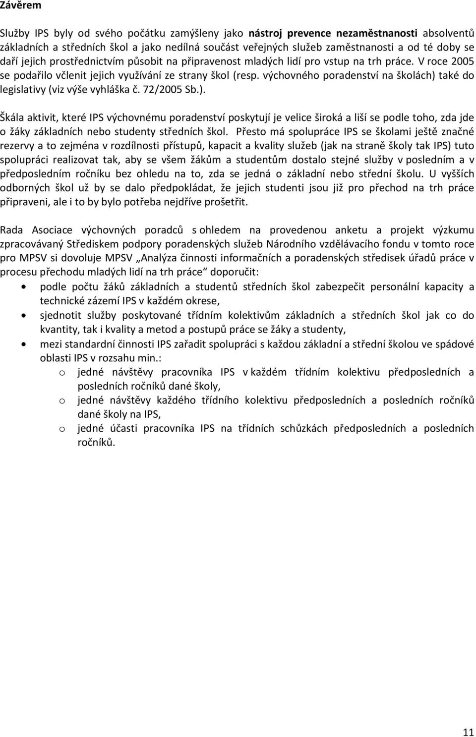 výchovného poradenství na školách) také do legislativy (viz výše vyhláška č. 72/2005 Sb.). Škála aktivit, které IPS výchovnému poradenství poskytují je velice široká a liší se podle toho, zda jde o žáky základních nebo studenty středních škol.