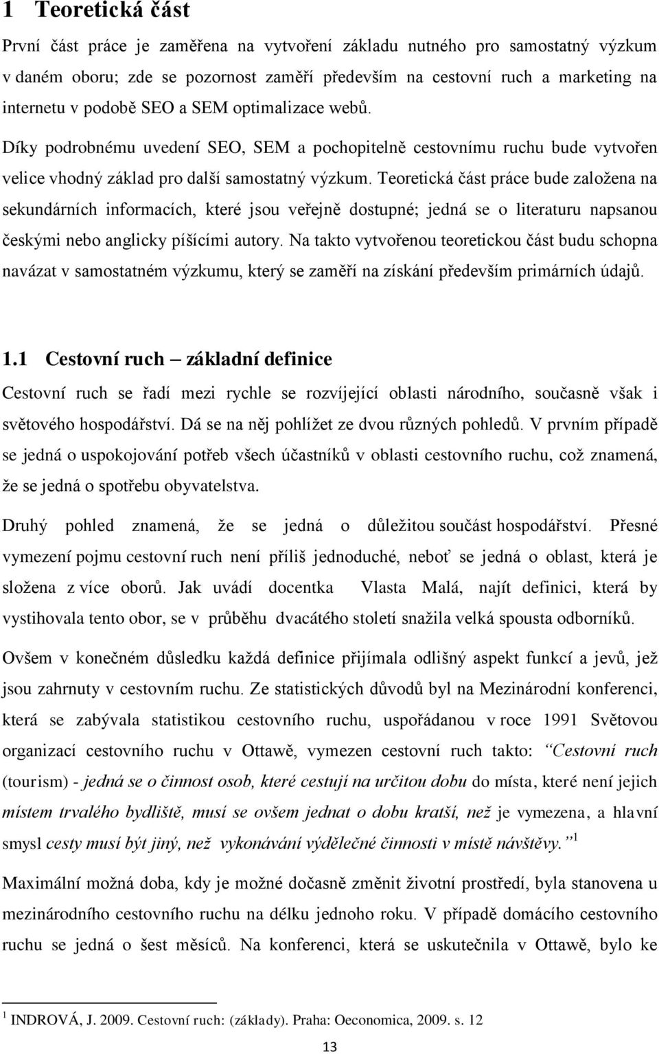 Teoretická část práce bude založena na sekundárních informacích, které jsou veřejně dostupné; jedná se o literaturu napsanou českými nebo anglicky píšícími autory.