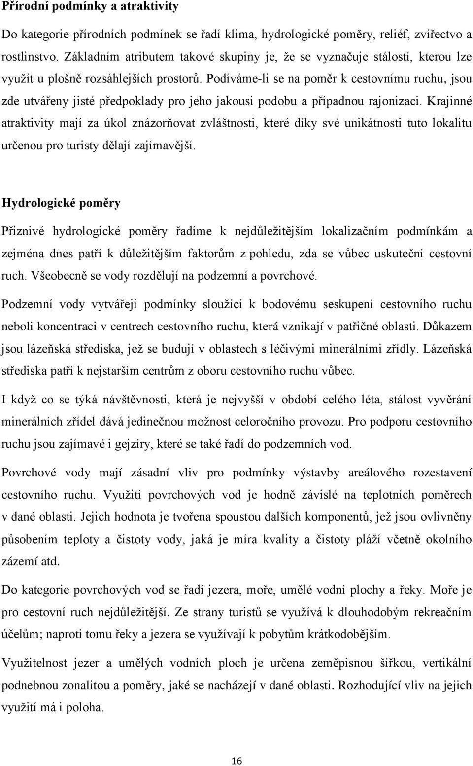 Podíváme-li se na poměr k cestovnímu ruchu, jsou zde utvářeny jisté předpoklady pro jeho jakousi podobu a případnou rajonizaci.