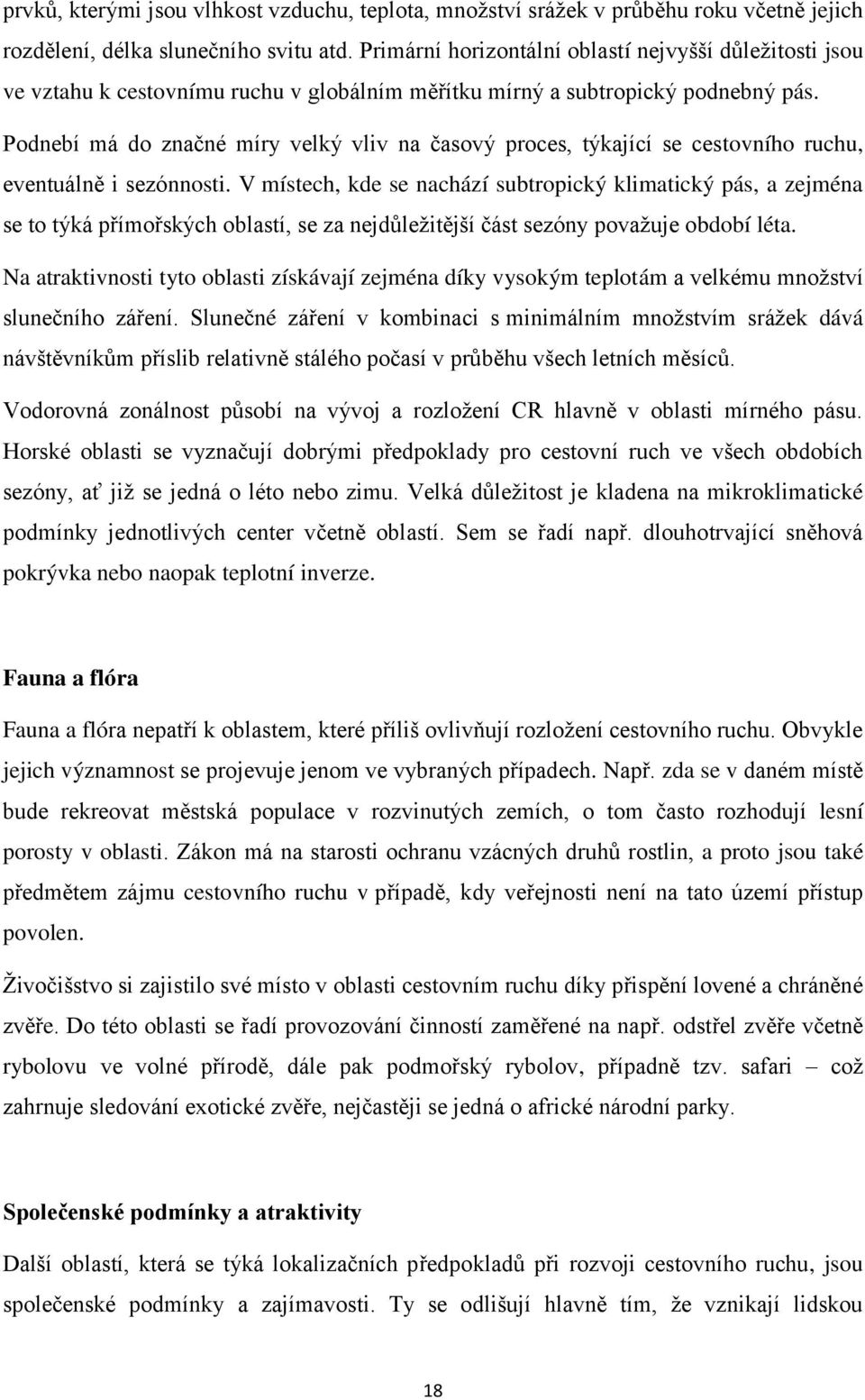 Podnebí má do značné míry velký vliv na časový proces, týkající se cestovního ruchu, eventuálně i sezónnosti.