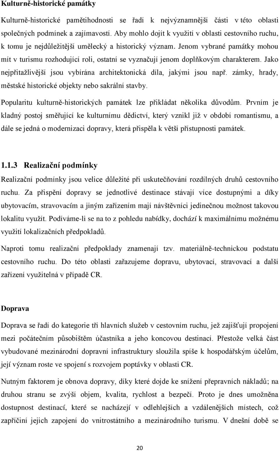 Jenom vybrané památky mohou mít v turismu rozhodující roli, ostatní se vyznačují jenom doplňkovým charakterem. Jako nejpřitažlivější jsou vybírána architektonická díla, jakými jsou např.