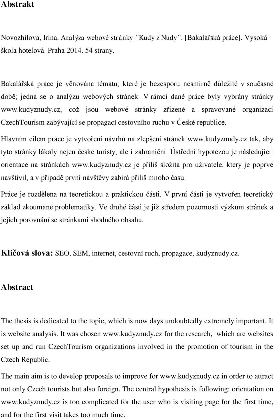 cz, což jsou webové stránky zřízené a spravované organizací CzechTourism zabývající se propagací cestovního ruchu v České republice. Hlavním cílem práce je vytvoření návrhů na zlepšení stránek www.