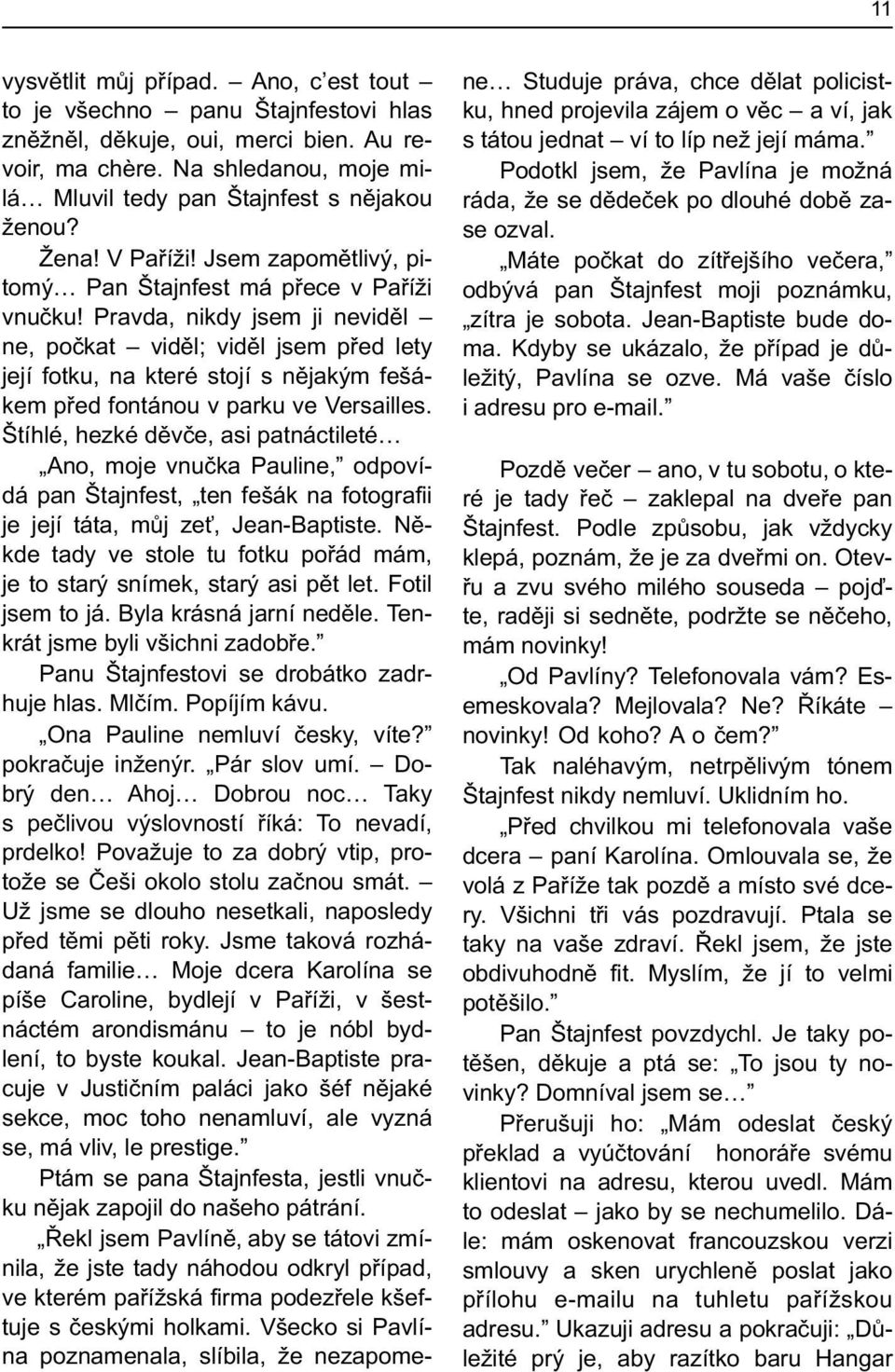 Pravda, nikdy jsem ji nevidìl ne, poèkat vidìl; vidìl jsem pøed lety její fotku, na které stojí s nìjakým fešákem pøed fontánou v parku ve Versailles.