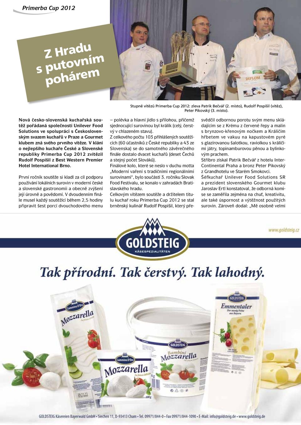 Nová česko-slovenská kuchařská soutěž pořádaná společností Unilever Food Solutions ve spolupráci s Československým svazem kuchařů v Praze a Gourmet klubem zná svého prvního vítěze.