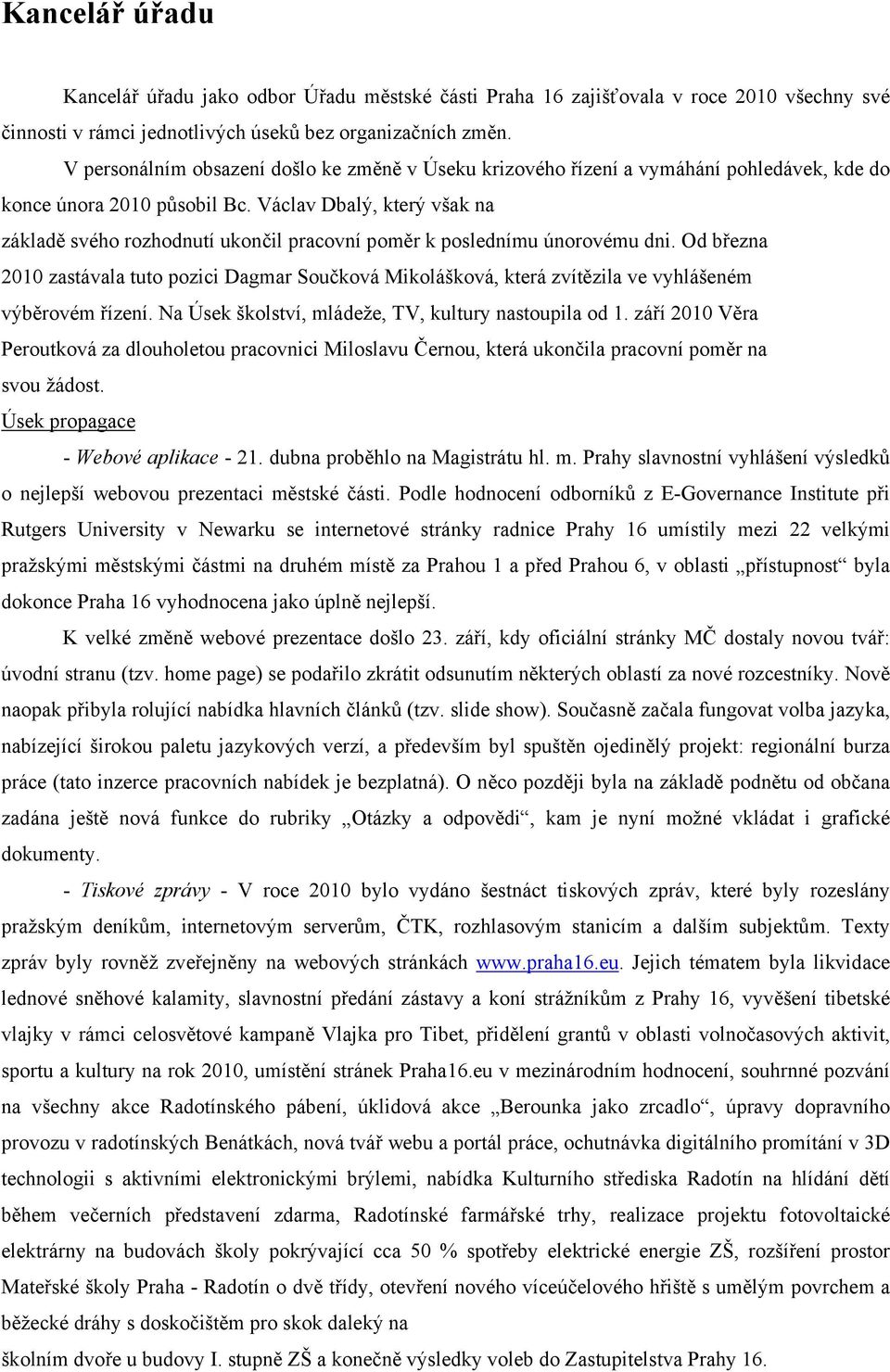 Václav Dbalý, který však na základě svého rozhodnutí ukončil pracovní poměr k poslednímu únorovému dni.