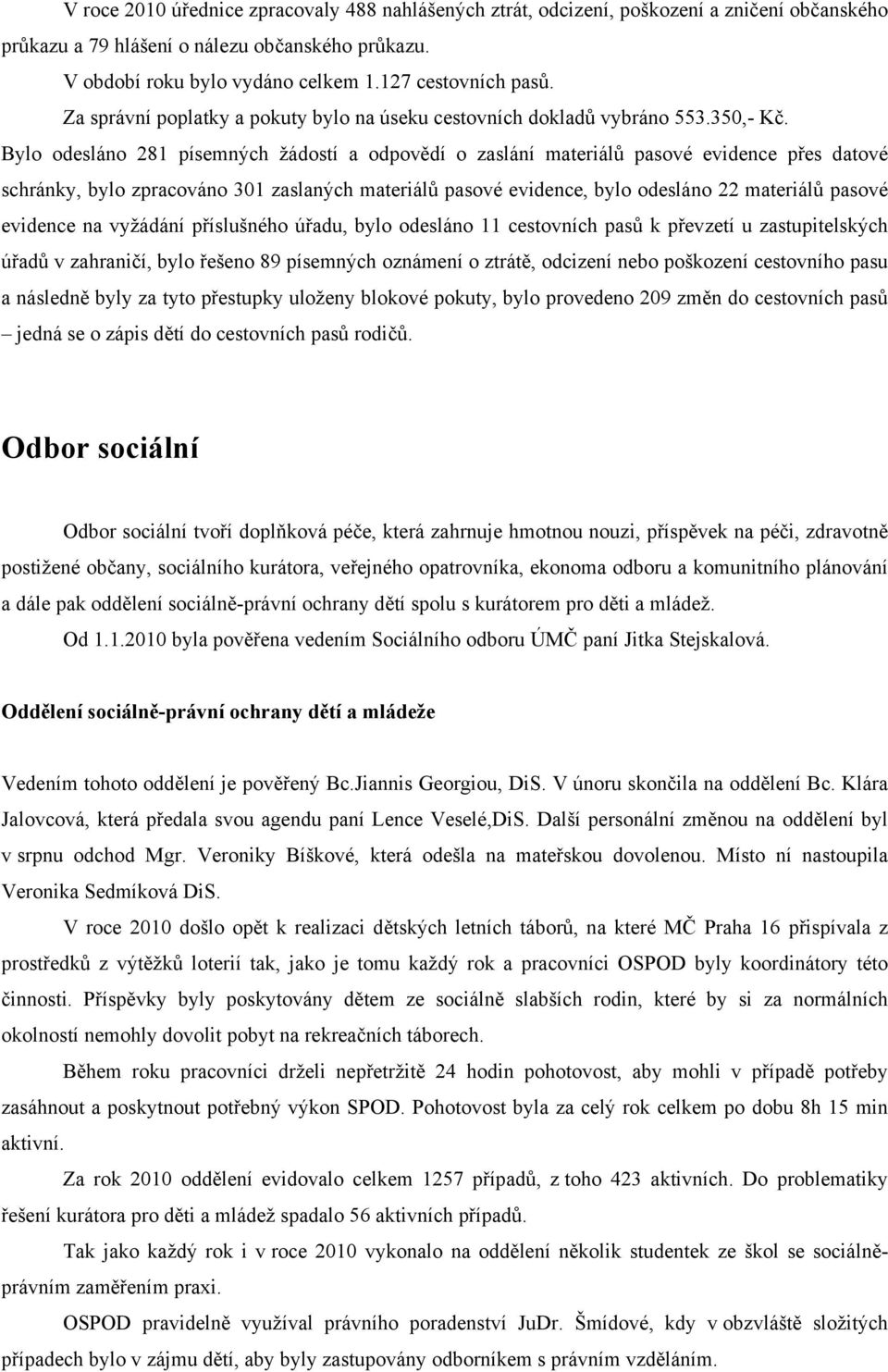 Bylo odesláno 281 písemných žádostí a odpovědí o zaslání materiálů pasové evidence přes datové schránky, bylo zpracováno 301 zaslaných materiálů pasové evidence, bylo odesláno 22 materiálů pasové