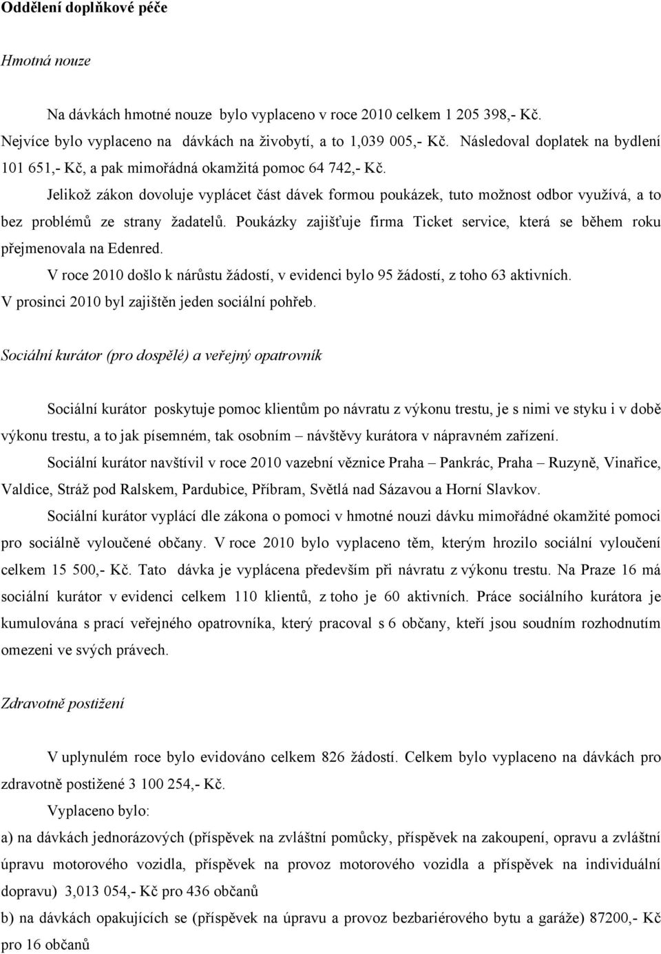 Jelikož zákon dovoluje vyplácet část dávek formou poukázek, tuto možnost odbor využívá, a to bez problémů ze strany žadatelů.