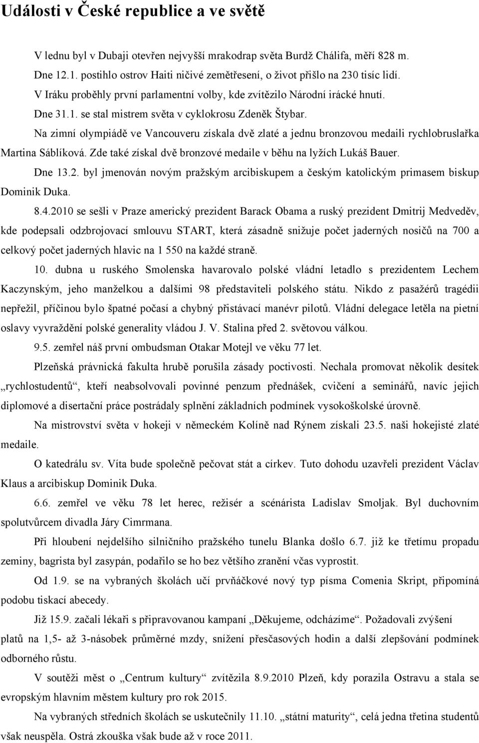 Na zimní olympiádě ve Vancouveru získala dvě zlaté a jednu bronzovou medaili rychlobruslařka Martina Sáblíková. Zde také získal dvě bronzové medaile v běhu na lyžích Lukáš Bauer. Dne 13.2.