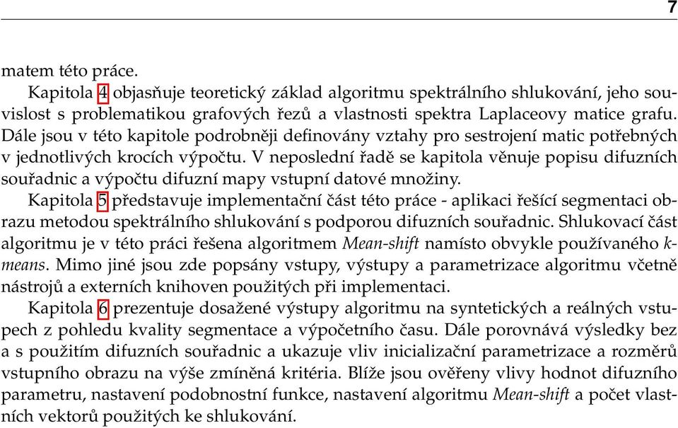 V neposlední řadě se kapitola věnuje popisu difuzních souřadnic a výpočtu difuzní mapy vstupní datové množiny.