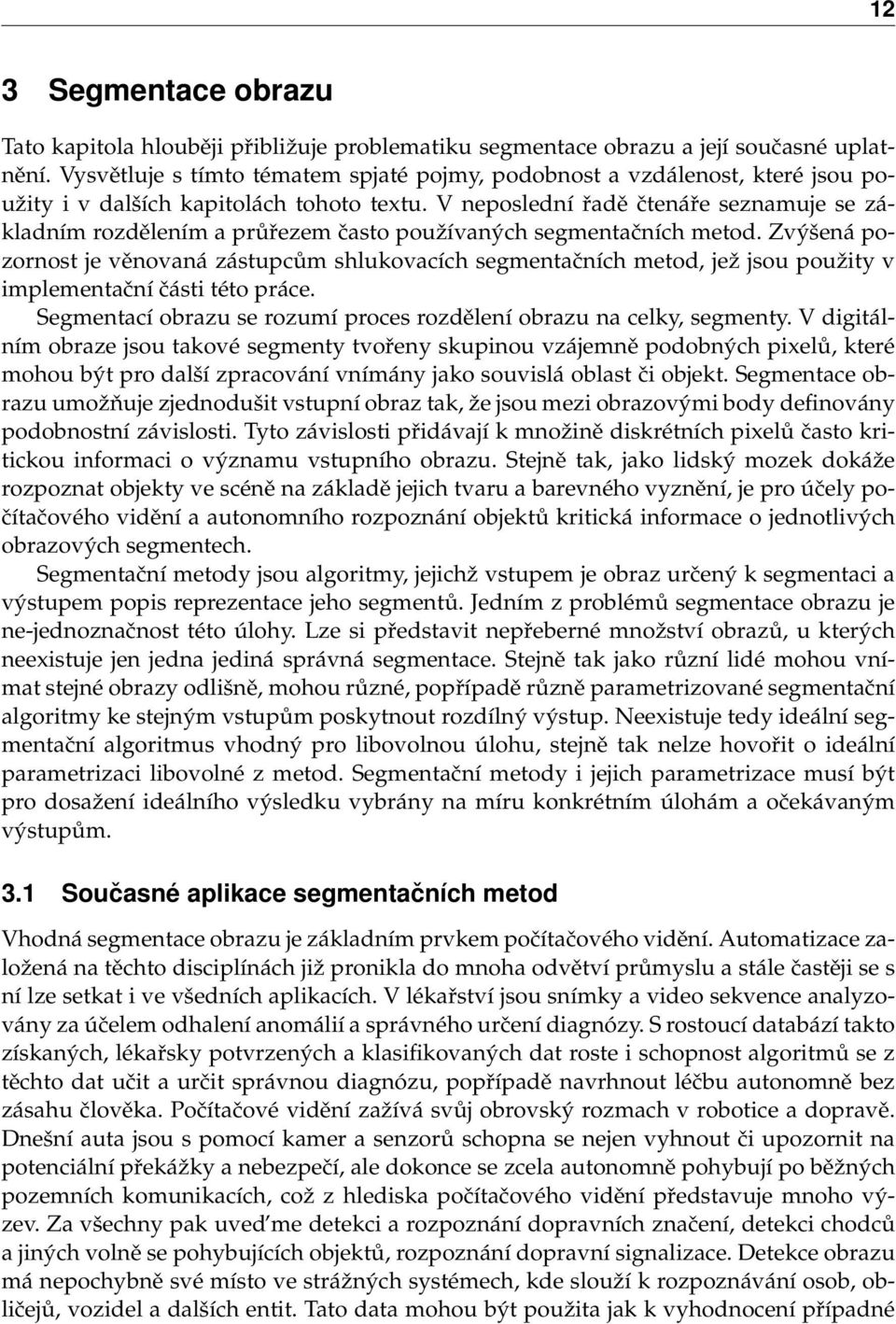 V neposlední řadě čtenáře seznamuje se základním rozdělením a průřezem často používaných segmentačních metod.