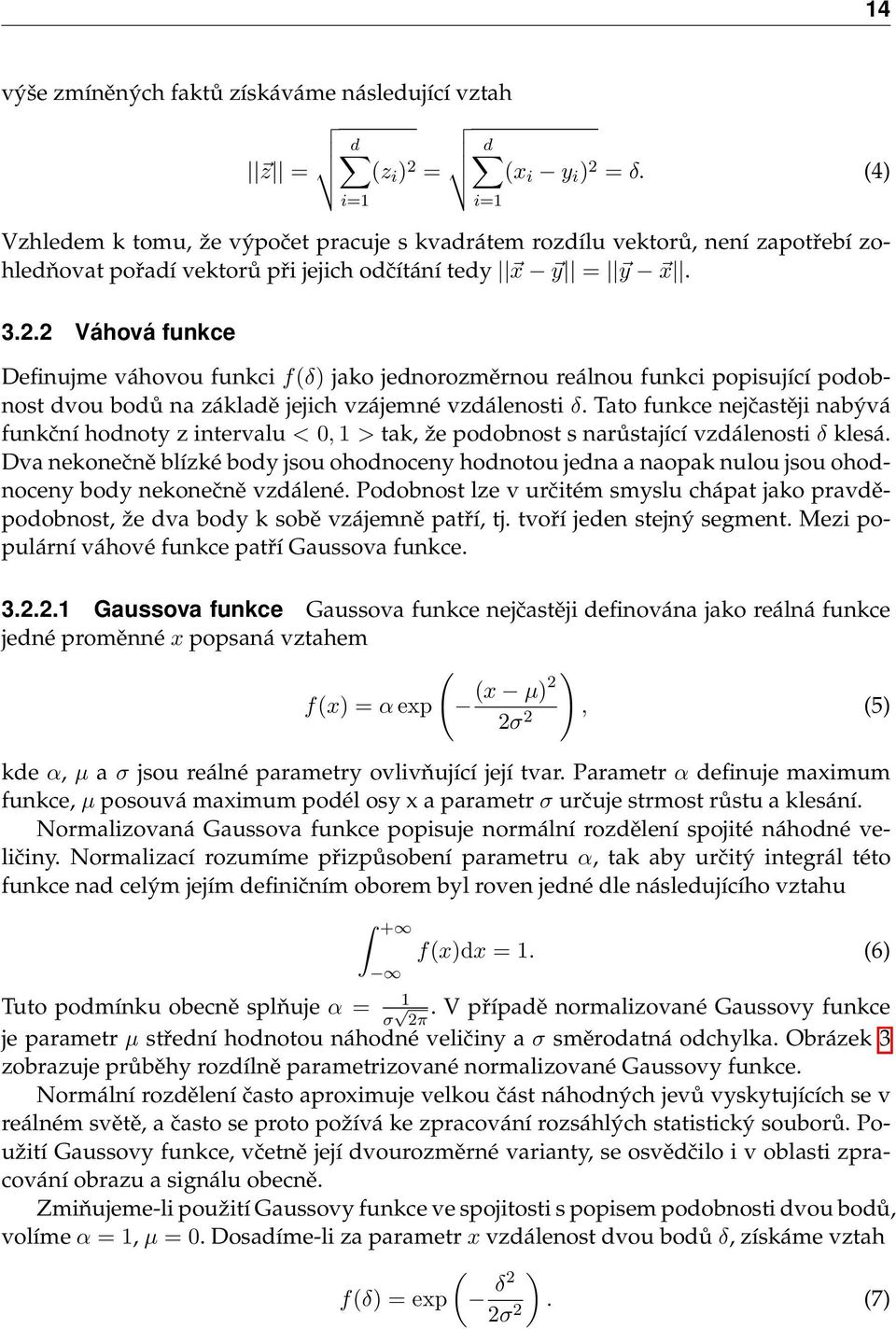 2 Váhová funkce Definujme váhovou funkci f(δ) jako jednorozměrnou reálnou funkci popisující podobnost dvou bodů na základě jejich vzájemné vzdálenosti δ.