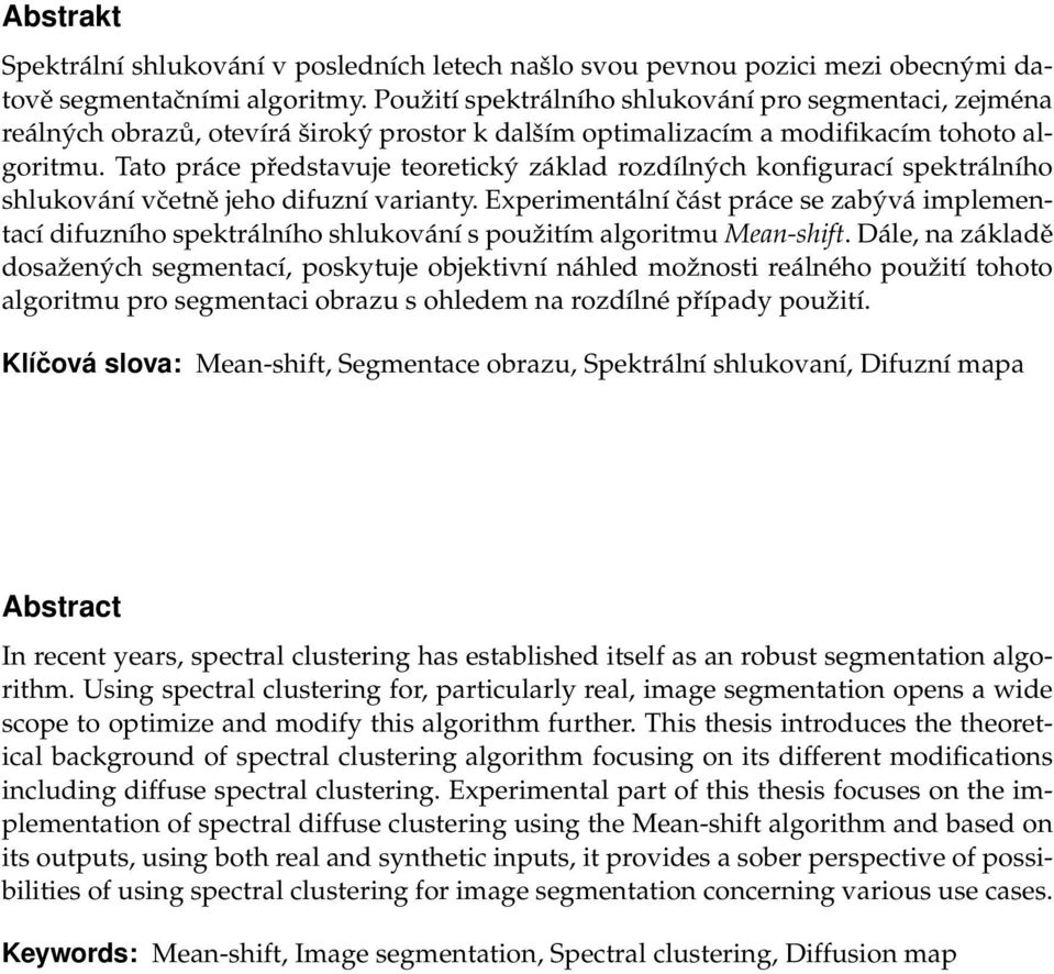 Tato práce představuje teoretický základ rozdílných konfigurací spektrálního shlukování včetně jeho difuzní varianty.