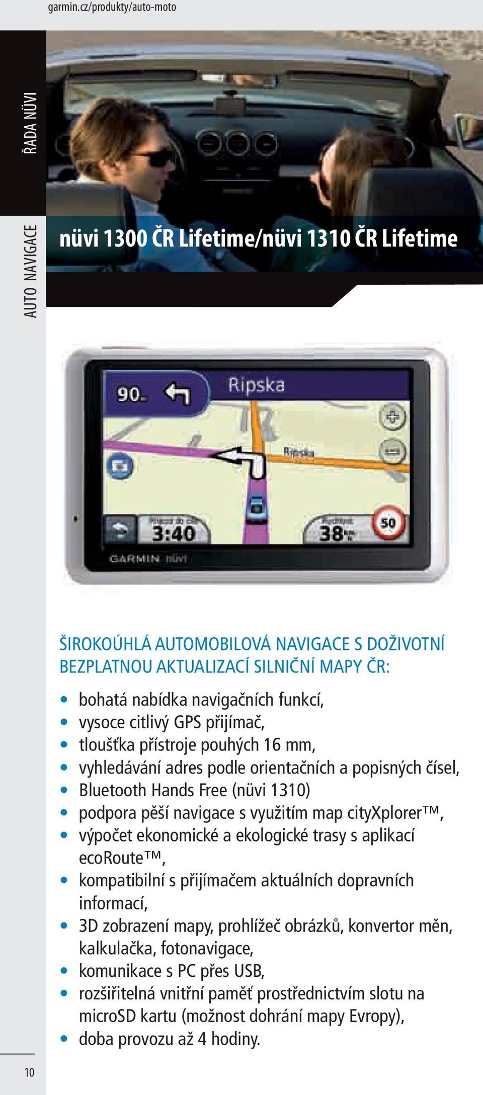 navigačních funkcí, vysoce citlivý GPS přijímač, tloušťka přístroje pouhých 16 mm, vyhledávání adres podle orientačních a popisných čísel, Bluetooth Hands Free (nüvi 1310) podpora pěší